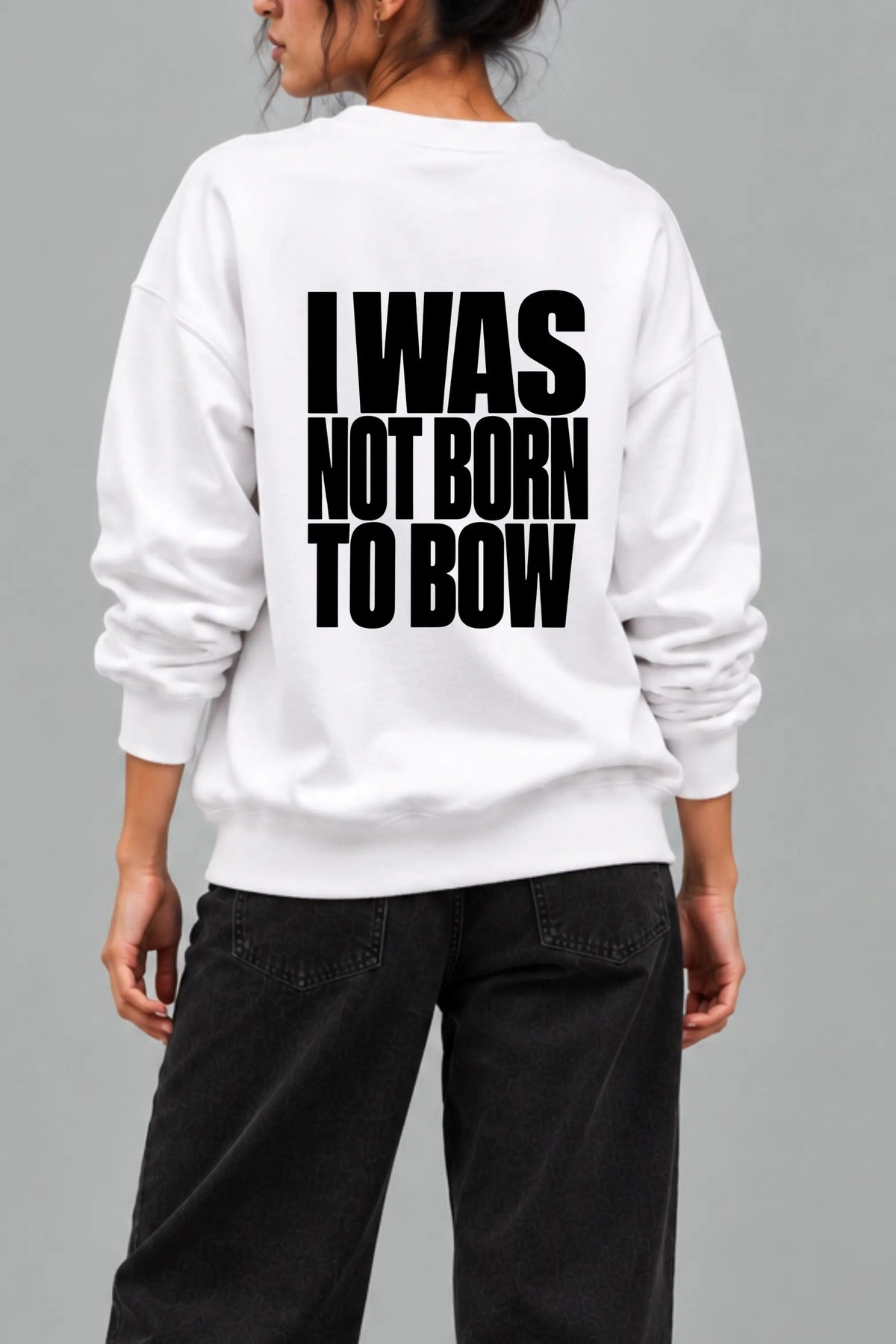 I Was Not Born To Bow — bold typography back print close-up on white oversized sweatshirt | JUNOSHI