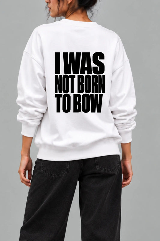I Was Not Born To Bow — bold typography back print close-up on white oversized sweatshirt | JUNOSHI